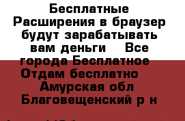 Бесплатные Расширения в браузер будут зарабатывать вам деньги. - Все города Бесплатное » Отдам бесплатно   . Амурская обл.,Благовещенский р-н